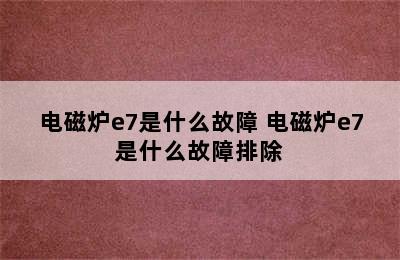 电磁炉e7是什么故障 电磁炉e7是什么故障排除